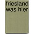 Friesland was hier