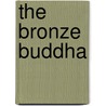 The Bronze Buddha by Cora Linn Morrison Daniels