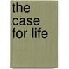 The Case for Life door Scott Klusendorf