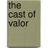The Cast Of Valor by Rollin Lasseter
