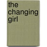 The Changing Girl by Caroline Wormeley Latimer
