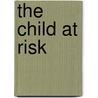 The Child at Risk by Anneke Meyer