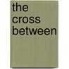The Cross Between by Mitchell Glenn Gray