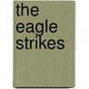 The Eagle Strikes door John P. Kincaid