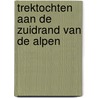 Trektochten aan de zuidrand van de Alpen by R. Weijdert