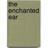 The Enchanted Ear by Laurence E. Karp