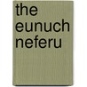 The Eunuch Neferu by Daniel Tegan Marsche