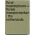 Floral masterpieces = Florale meesterwerken / The Netherlands
