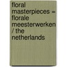 Floral masterpieces = Florale meesterwerken / The Netherlands door Bart Van Leuven
