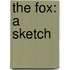 The Fox: A Sketch
