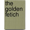 The Golden Fetich by Eden Phillpotts
