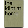 The Idiot At Home by John Kendricks Bangs