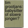 Tim Grootjans: babysitter of stoere jongen? door A.M. Martin