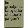 Tim Grootjans: babysitter of stoere jongen? by A.M. Martin