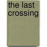 The Last Crossing by Guy Vanderhaeghe