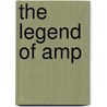 The Legend Of Amp by Jeffrey L. Rodengen