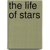 The Life of Stars by Giora Shaviv