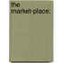 The Market-Place;