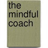 The Mindful Coach door Douglas K. Silsbee