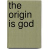 The Origin Is God by Crystal Ferguson