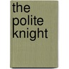 The Polite Knight by Jan Westberg