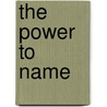 The Power To Name by Hope A. Olson