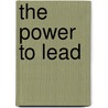The Power to Lead by Gregg Thompson