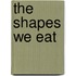 The Shapes We Eat