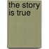 The Story Is True
