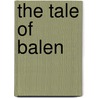 The Tale Of Balen by Algernon Charles Swinburne
