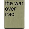 The War Over Iraq by William Kristol