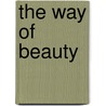 The Way Of Beauty door Fran�ois Cheng