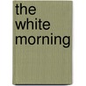 The White Morning by Gertrude Franklin Horn Atherton