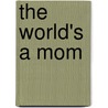 The World's a Mom door Jackie Alpers
