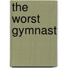 The Worst Gymnast door Thalia Kalkipsakis