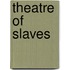 Theatre Of Slaves