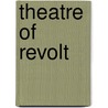 Theatre of Revolt door Robert Brustein