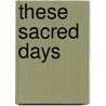 These Sacred Days door Richard Contino