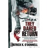 They Dared Return by Patrick K. O'Donnell