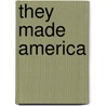 They Made America door Harold Evans