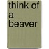 Think Of A Beaver