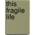 This Fragile Life