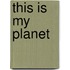 This Is My Planet