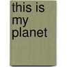 This Is My Planet by Jan Thornhill