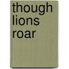 Though Lions Roar door Mary Beth Lagerborg