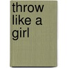 Throw Like a Girl door Shelley Frost