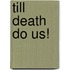 Till Death Do Us!