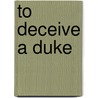 To Deceive A Duke door Amanda McCabe