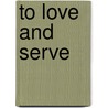To Love And Serve door Gerald Darring