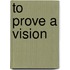 To Prove a Vision